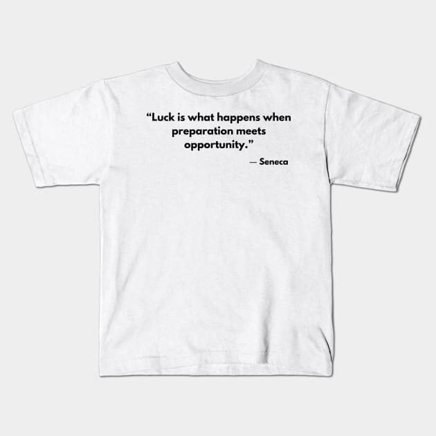 Stoic Quote Luck is what happens when preparation meets opportunity. Seneca Kids T-Shirt by ReflectionEternal